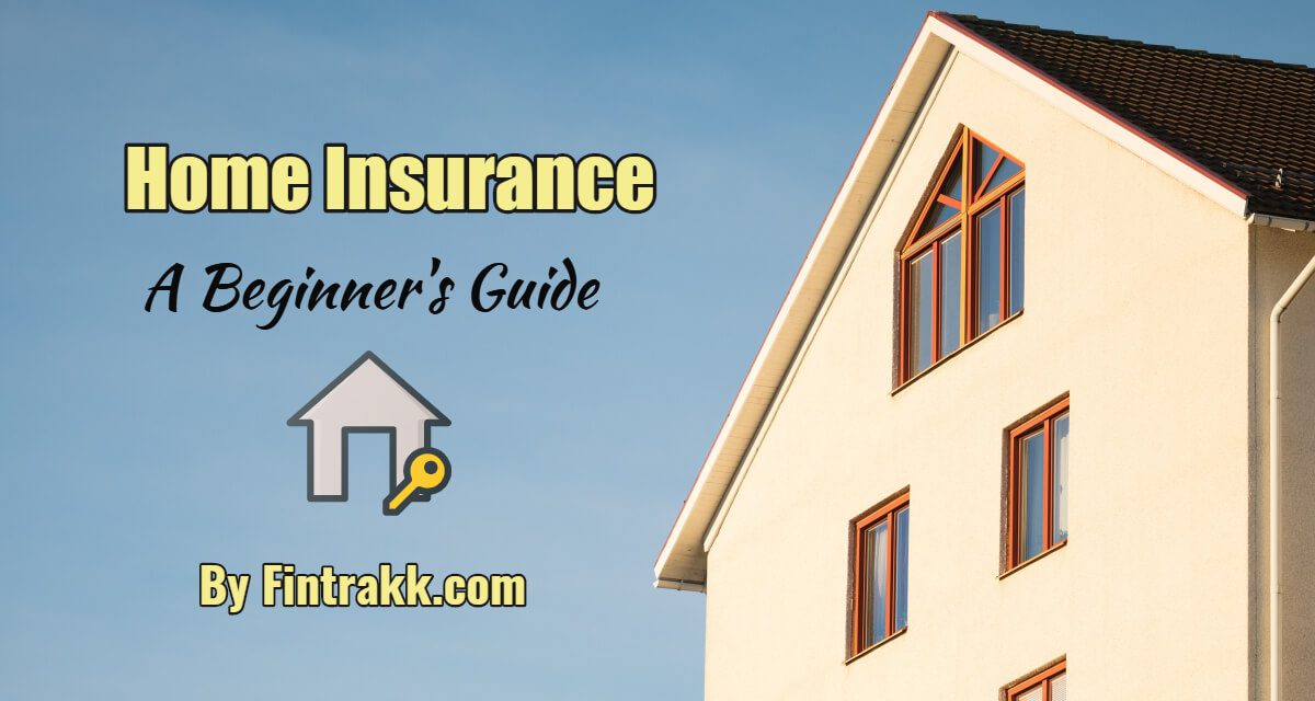 A Complete Beginner's Guide for Buying Home Insurance Fintrakk
